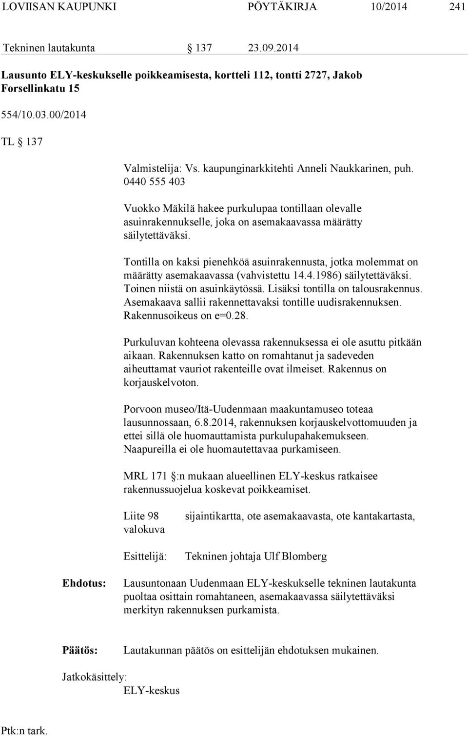 0440 555 403 Vuokko Mäkilä hakee purkulupaa tontillaan olevalle asuinrakennukselle, joka on asemakaavassa määrätty säilytettäväksi.