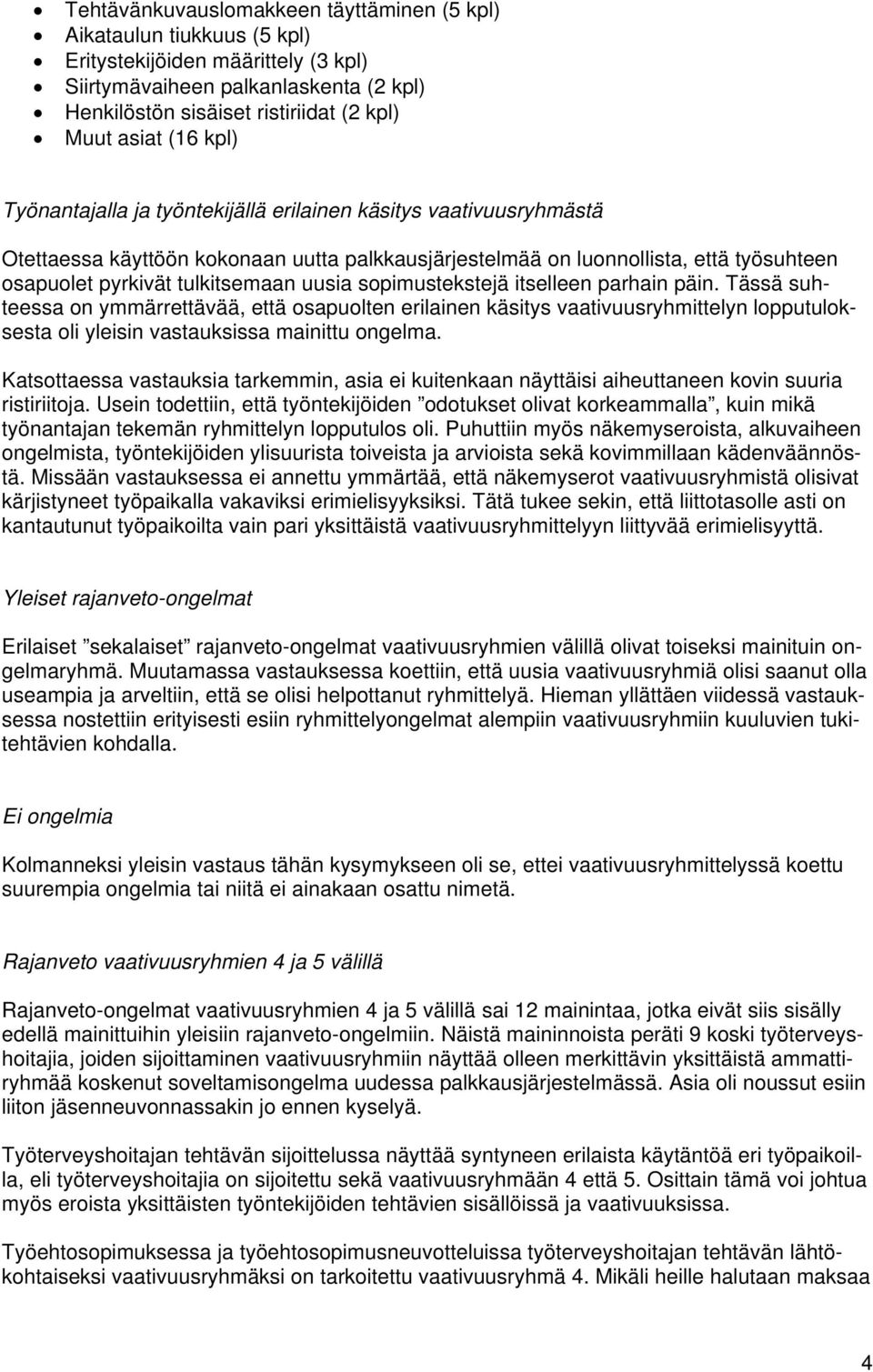 uusia sopimustekstejä itselleen parhain päin. Tässä suhteessa on ymmärrettävää, että osapuolten erilainen käsitys vaativuusryhmittelyn lopputuloksesta oli yleisin vastauksissa mainittu ongelma.