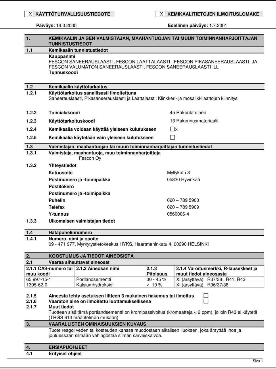 Kemikaalin käyttötarkoitus 1.2.1 Käyttötarkoitus sanallisesti ilmoitettuna Saneerauslaasti, Pikasaneerauslaasti ja Laattalaasti: Klinkkeri ja mosaiikkilaattojen kiinnitys 1.2.2 Toimialakoodi 45 Rakentaminen 1.