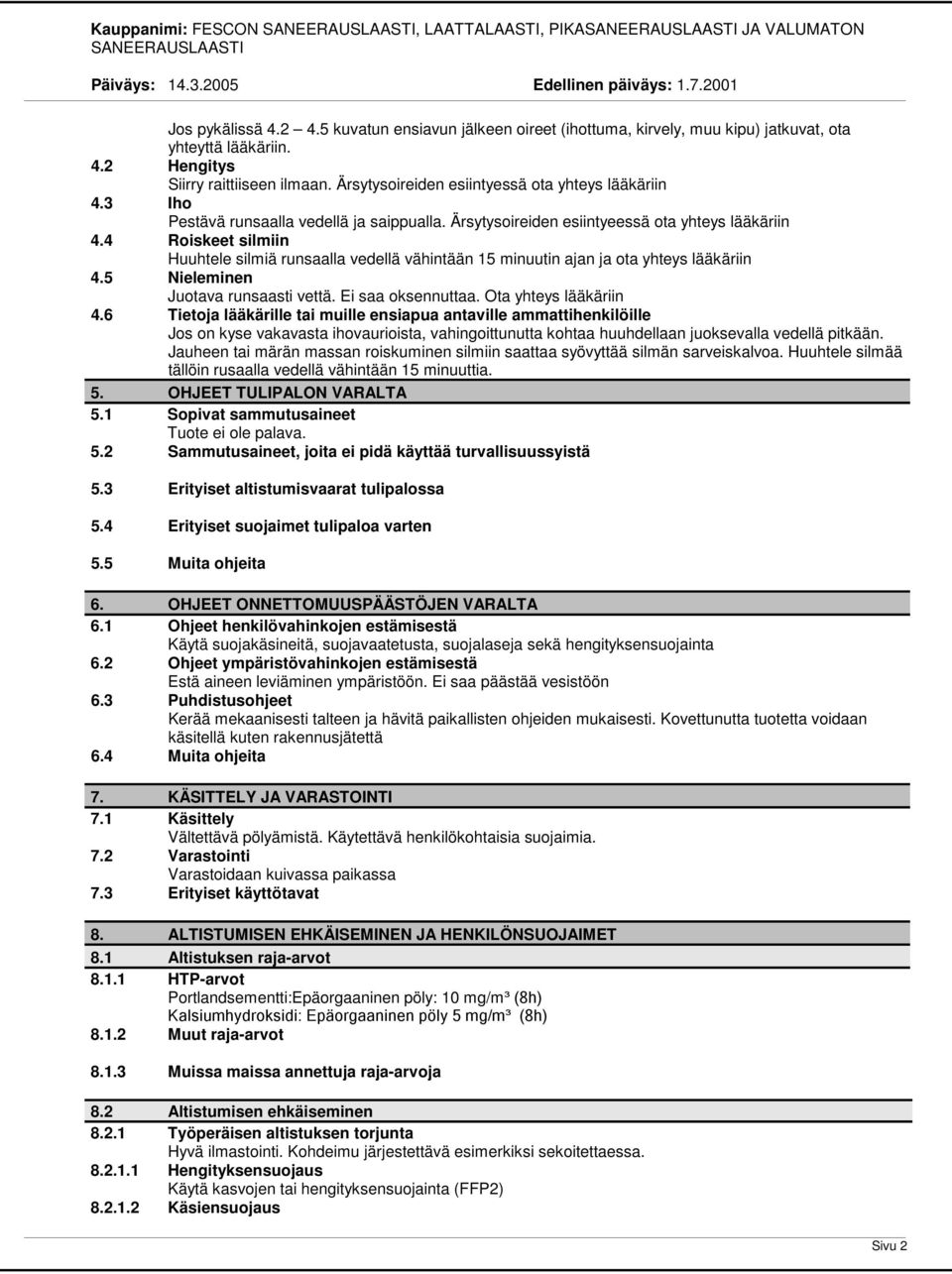 4 Roiskeet silmiin Huuhtele silmiä runsaalla vedellä vähintään 15 minuutin ajan ja ota yhteys lääkäriin 4.5 Nieleminen Juotava runsaasti vettä. Ei saa oksennuttaa. Ota yhteys lääkäriin 4.