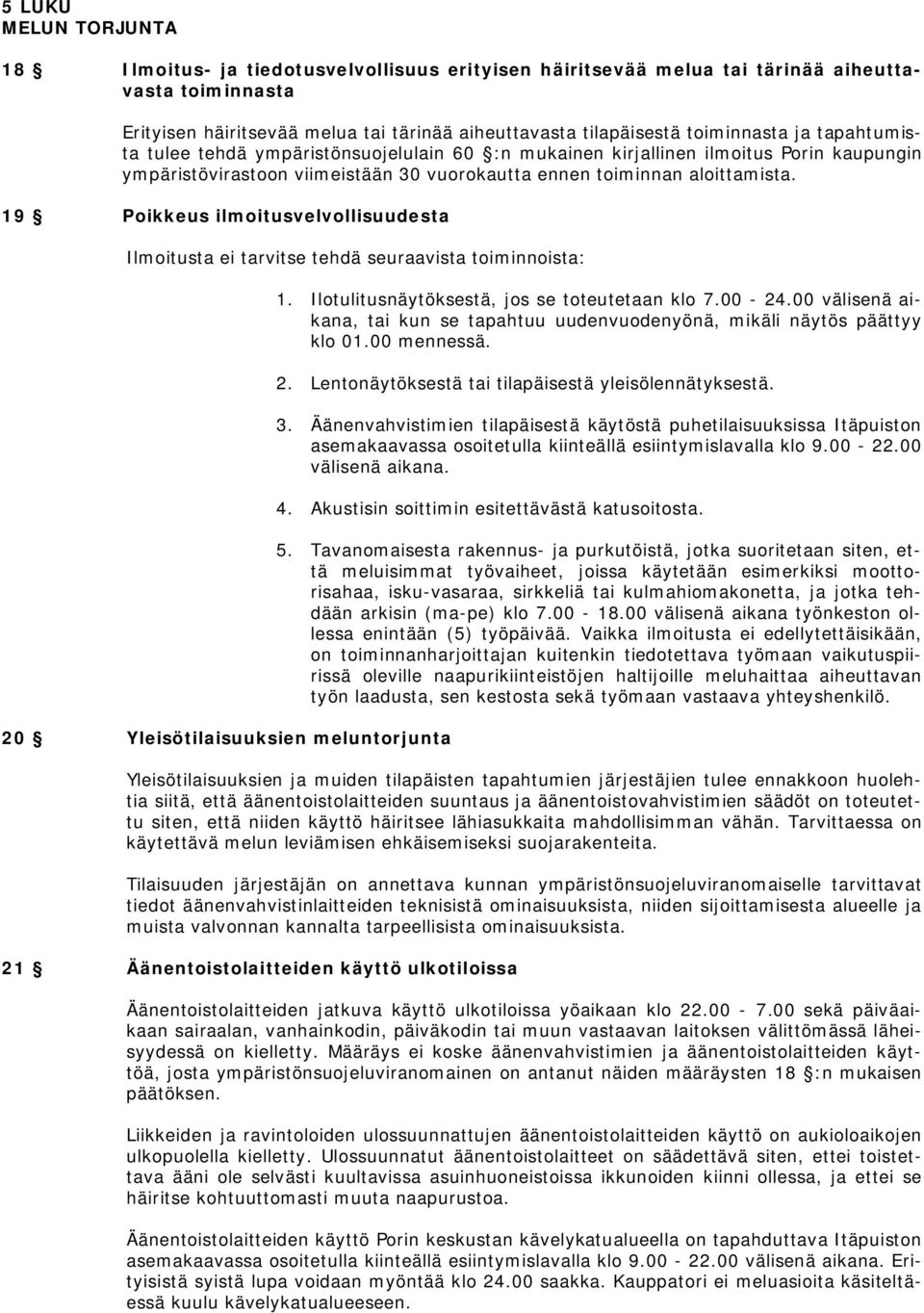19 Poikkeus ilmoitusvelvollisuudesta Ilmoitusta ei tarvitse tehdä seuraavista toiminnoista: 20 Yleisötilaisuuksien meluntorjunta 1. Ilotulitusnäytöksestä, jos se toteutetaan klo 7.00-24.
