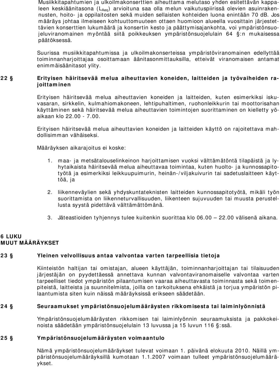 Jos määräys johtaa ilmeiseen kohtuuttomuuteen ottaen huomioon alueella vuosittain järjestettävien konserttien lukumäärä ja konsertin kesto ja päättymisajankohta, voi ympäristönsuojeluviranomainen
