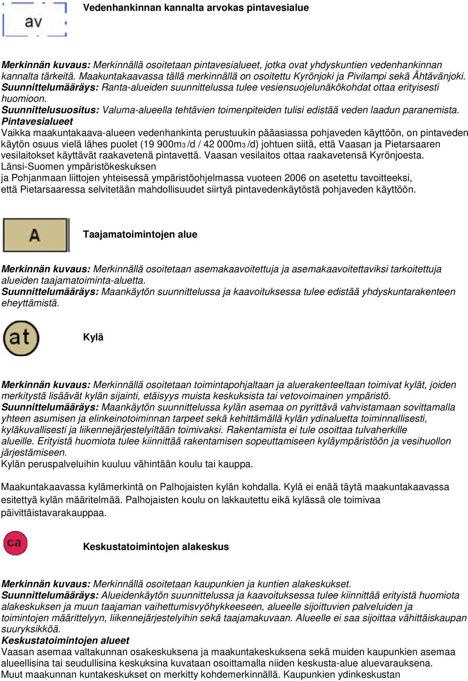 Suunnittelusuositus: Valuma-alueella tehtävien toimenpiteiden tulisi edistää veden laadun paranemista.