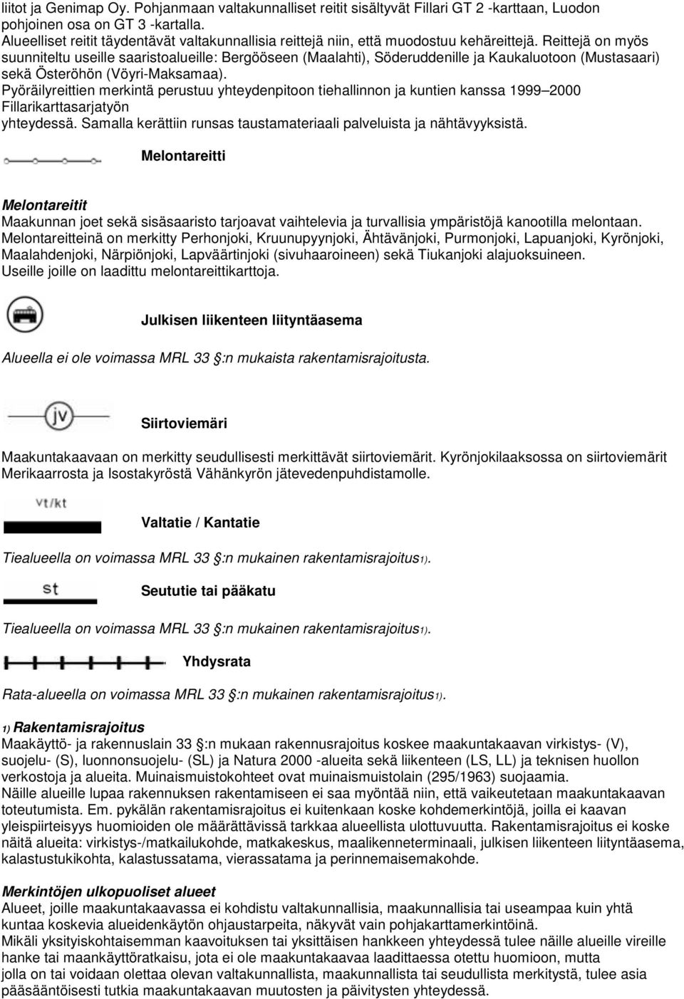 Reittejä on myös suunniteltu useille saaristoalueille: Bergööseen (Maalahti), Söderuddenille ja Kaukaluotoon (Mustasaari) sekä Österöhön (Vöyri-Maksamaa).