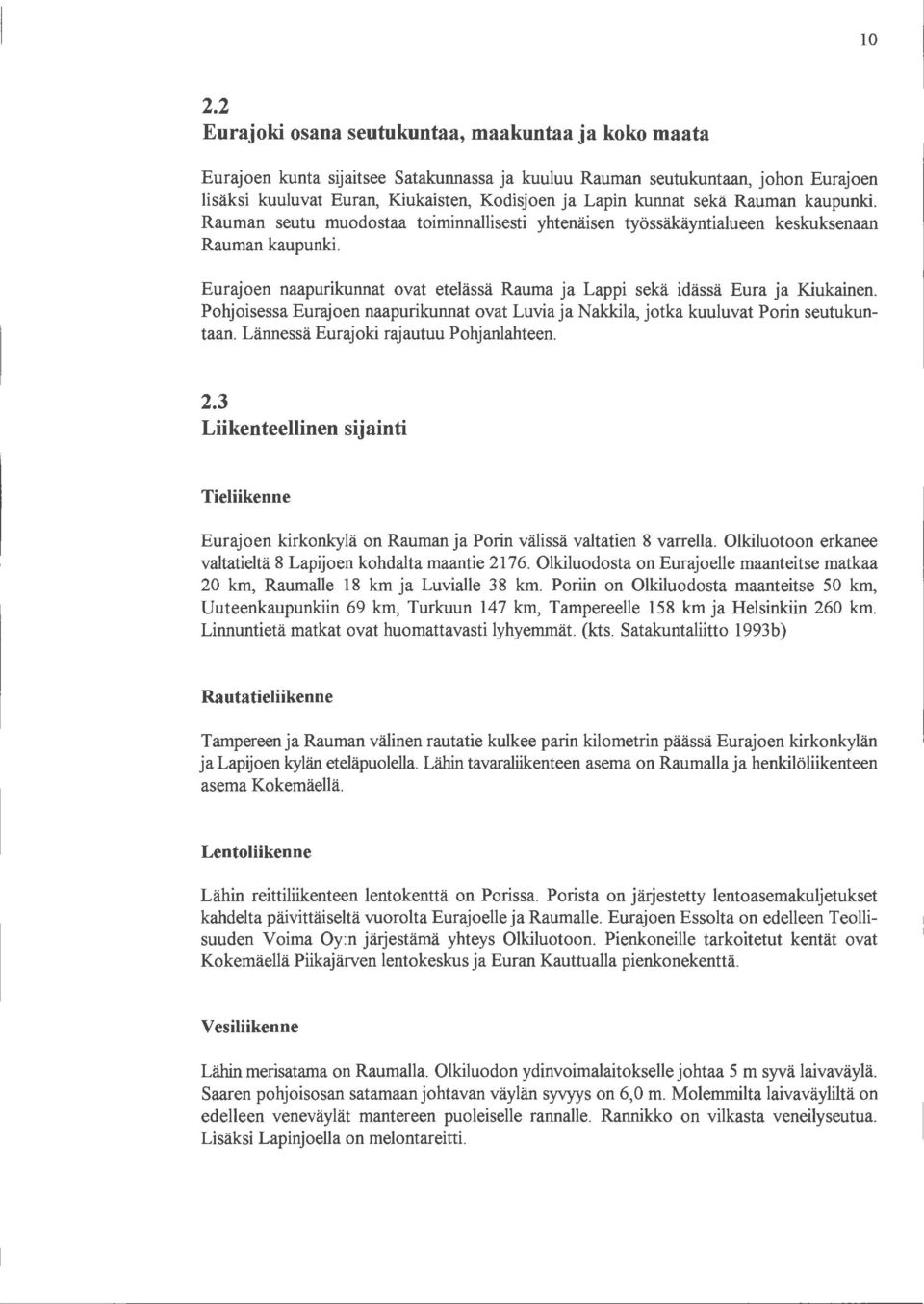 Eurajoen naapurikunnat ovat etelässä Rauma ja Lappi sekä idässä Eura ja Kiukainen. Pohjoisessa Eurajoen naapurikunnat ovat Luvia ja Nakkila, jotka kuuluvat Porin seutukuntaan.