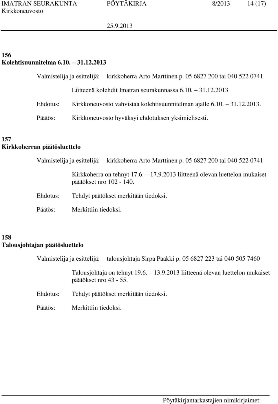 157 Kirkkoherran päätösluettelo Valmistelija ja esittelijä: kirkkoherra Arto Marttinen p. 05 6827 200 tai 040 522 0741 Kirkkoherra on tehnyt 17.6. 17.9.