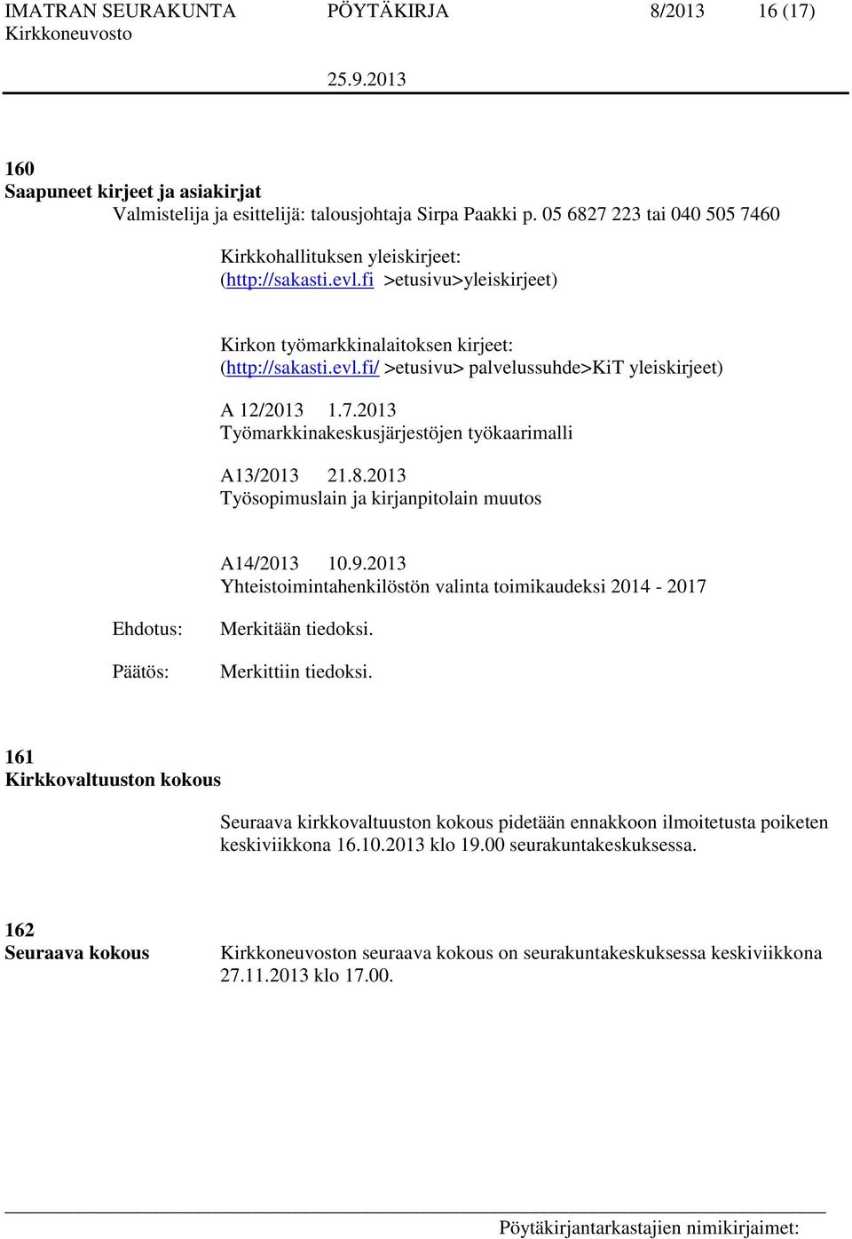 2013 Työmarkkinakeskusjärjestöjen työkaarimalli A13/2013 21.8.2013 Työsopimuslain ja kirjanpitolain muutos A14/2013 10.9.