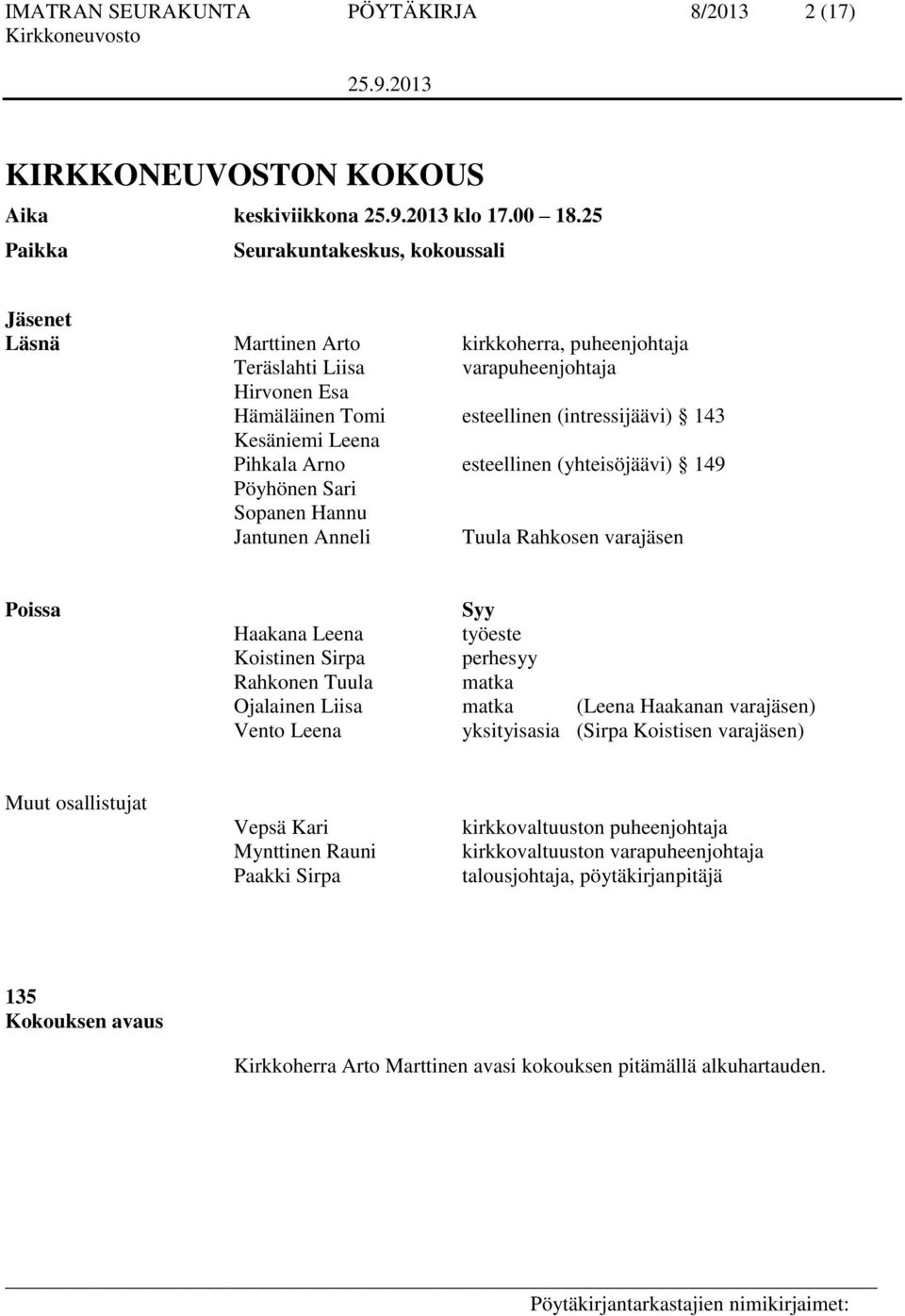 Kesäniemi Leena Pihkala Arno esteellinen (yhteisöjäävi) 149 Pöyhönen Sari Sopanen Hannu Jantunen Anneli Tuula Rahkosen varajäsen Poissa Syy Haakana Leena työeste Koistinen Sirpa perhesyy Rahkonen