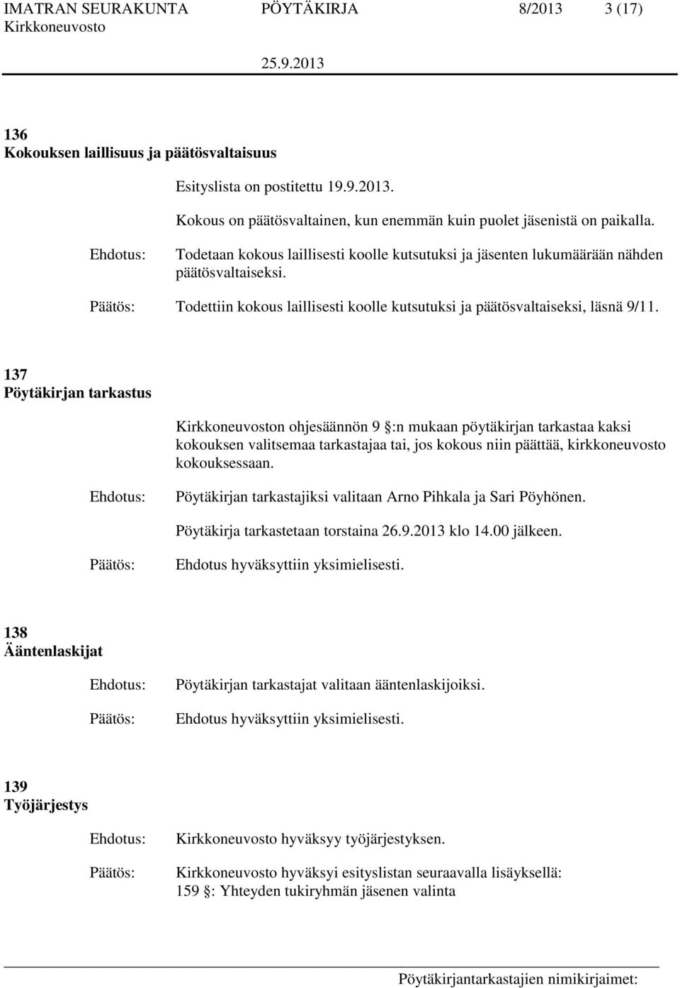 137 Pöytäkirjan tarkastus n ohjesäännön 9 :n mukaan pöytäkirjan tarkastaa kaksi kokouksen valitsemaa tarkastajaa tai, jos kokous niin päättää, kirkkoneuvosto kokouksessaan.