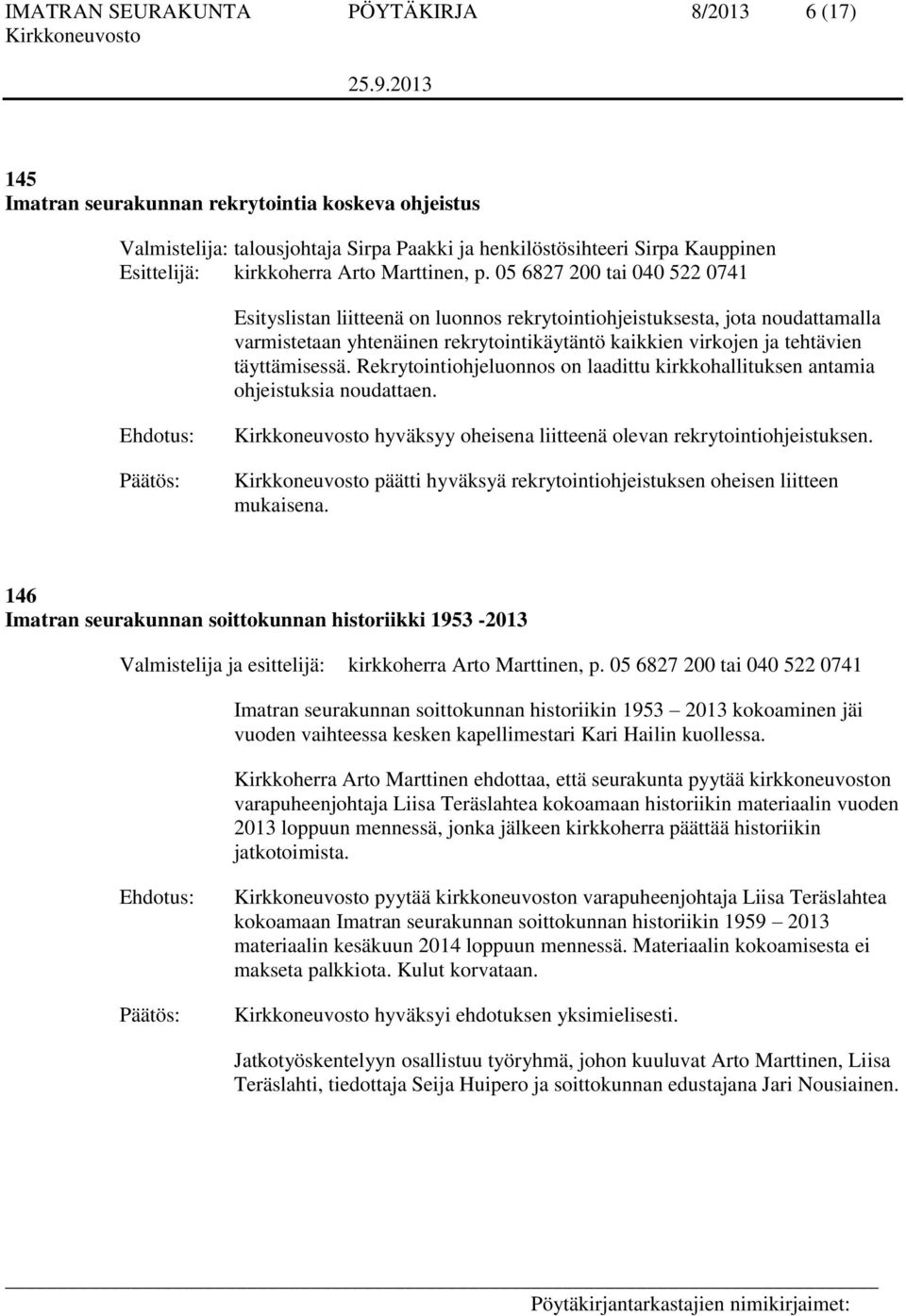 05 6827 200 tai 040 522 0741 Esityslistan liitteenä on luonnos rekrytointiohjeistuksesta, jota noudattamalla varmistetaan yhtenäinen rekrytointikäytäntö kaikkien virkojen ja tehtävien täyttämisessä.