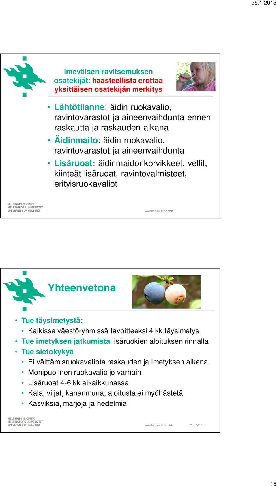 erityisruokavaliot Yhteenvetona Tue täysimetystä: Kaikissa väestöryhmissä tavoitteeksi 4 kk täysimetys Tue imetyksen jatkumista lisäruokien aloituksen rinnalla Tue sietokykyä Ei