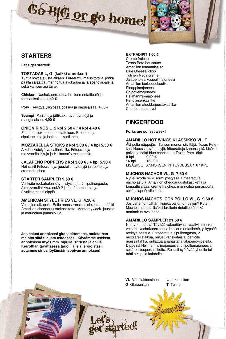 4,40 Pork: Revittyä ylikypsää possua ja papusalsaa. 4,60 Scampi: Pariloituja jättikatkaravunpyrstöjä ja mangosalsaa. 4,90 ONION RINGS L 2 kpl 2,50 / 4 kpl 4,40 Pieneen ruokahalun nostatteluun.