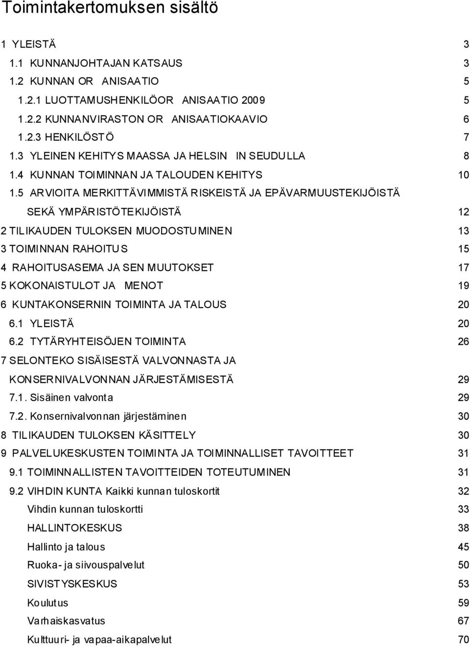 5 ARVIOITA MERKITTÄVIMMISTÄ RISKEISTÄ JA EPÄVARMUUSTEKIJÖISTÄ SEKÄ YMPÄRISTÖTEKIJÖISTÄ 12 2 TILIKAUDEN TULOKSEN MUODOSTU MINEN 13 3 TOIMINNAN RAHOITU S 15 4 RAHOITUSASEMA JA SEN MUUTOKSET 17 5