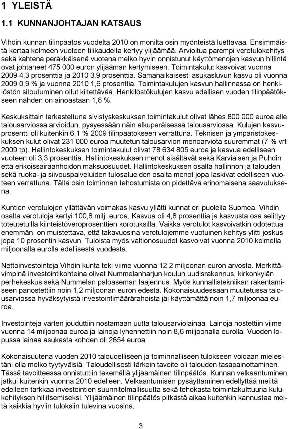 Toimintakulut kasvoivat vuonna 2009 4,3 prosenttia ja 2010 3,9 prosenttia. Samanaikaisesti asukasluvun kasvu oli vuonna 2009 0,9 % ja vuonna 2010 1,6 prosenttia.