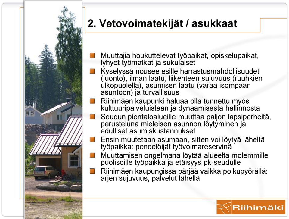 pientaloalueille muuttaa paljon lapsiperheitä, perusteluna mieleisen asunnon löytyminen ja edulliset asumiskustannukset Ensin muutetaan asumaan, sitten voi löytyä läheltä työpaikka: pendelöijät