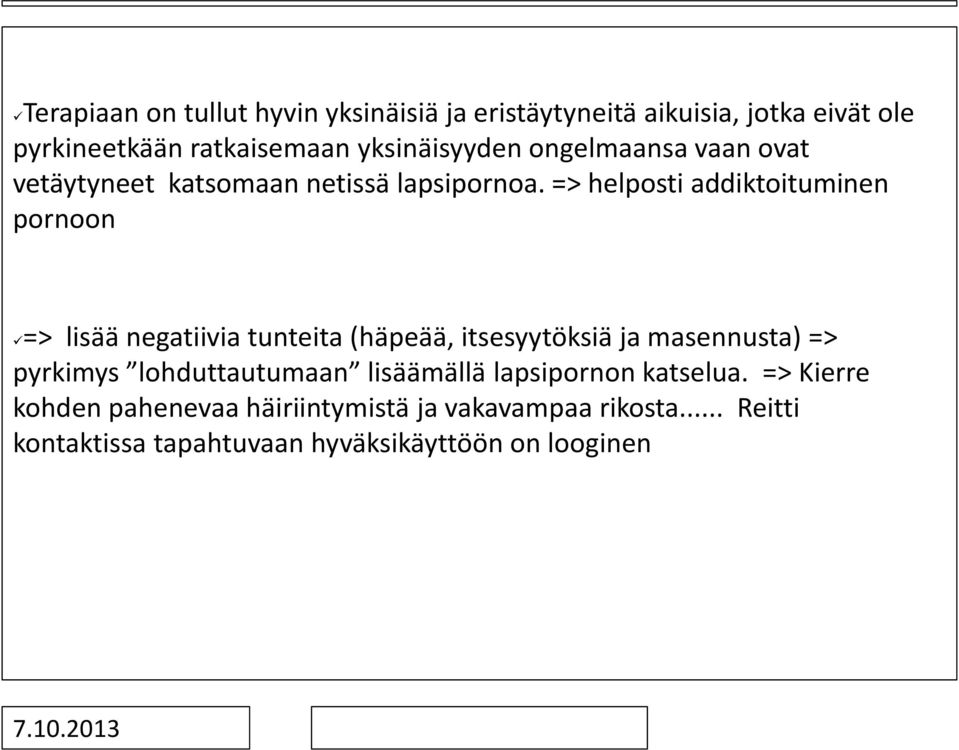 => helposti addiktoituminen pornoon => lisää negatiivia tunteita (häpeää, itsesyytöksiä ja masennusta) => pyrkimys