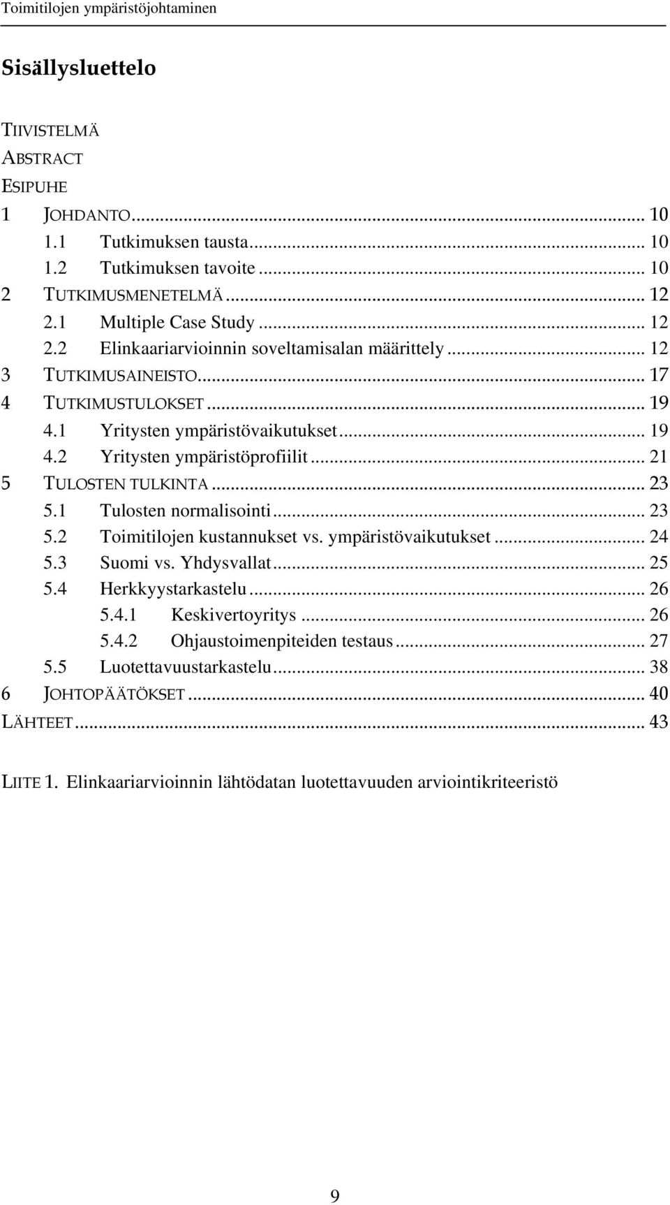 .. 21 5 TULOSTEN TULKINTA... 23 5.1 Tulosten normalisointi... 23 5.2 Toimitilojen kustannukset vs. ympäristövaikutukset... 24 5.3 Suomi vs. Yhdysvallat... 25 5.4 Herkkyystarkastelu... 26 5.4.1 Keskivertoyritys.