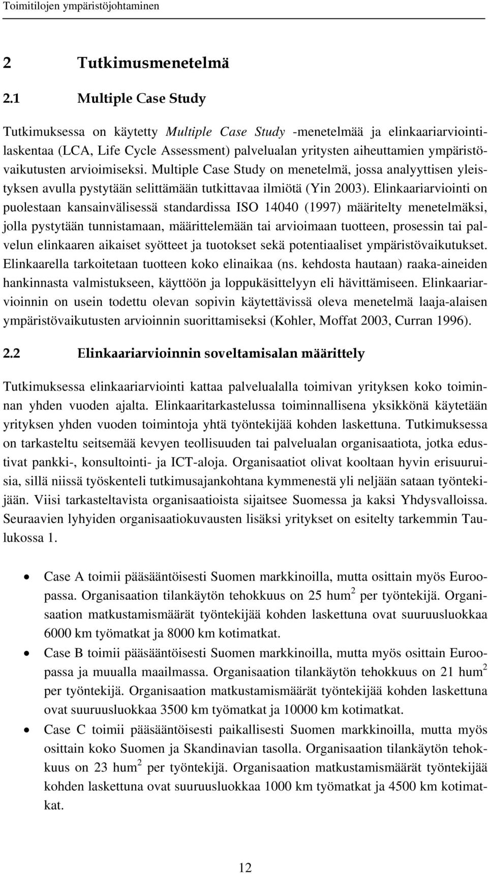 arvioimiseksi. Multiple Case Study on menetelmä, jossa analyyttisen yleistyksen avulla pystytään selittämään tutkittavaa ilmiötä (Yin 2003).