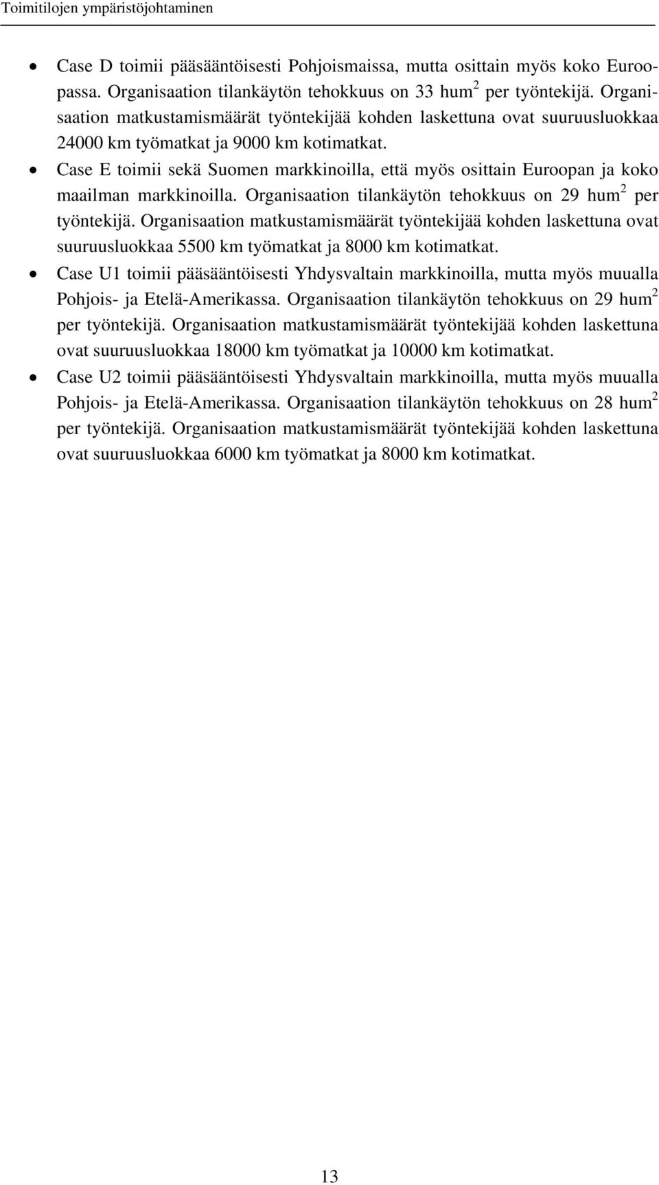 Case E toimii sekä Suomen markkinoilla, että myös osittain Euroopan ja koko maailman markkinoilla. Organisaation tilankäytön tehokkuus on 29 hum 2 per työntekijä.