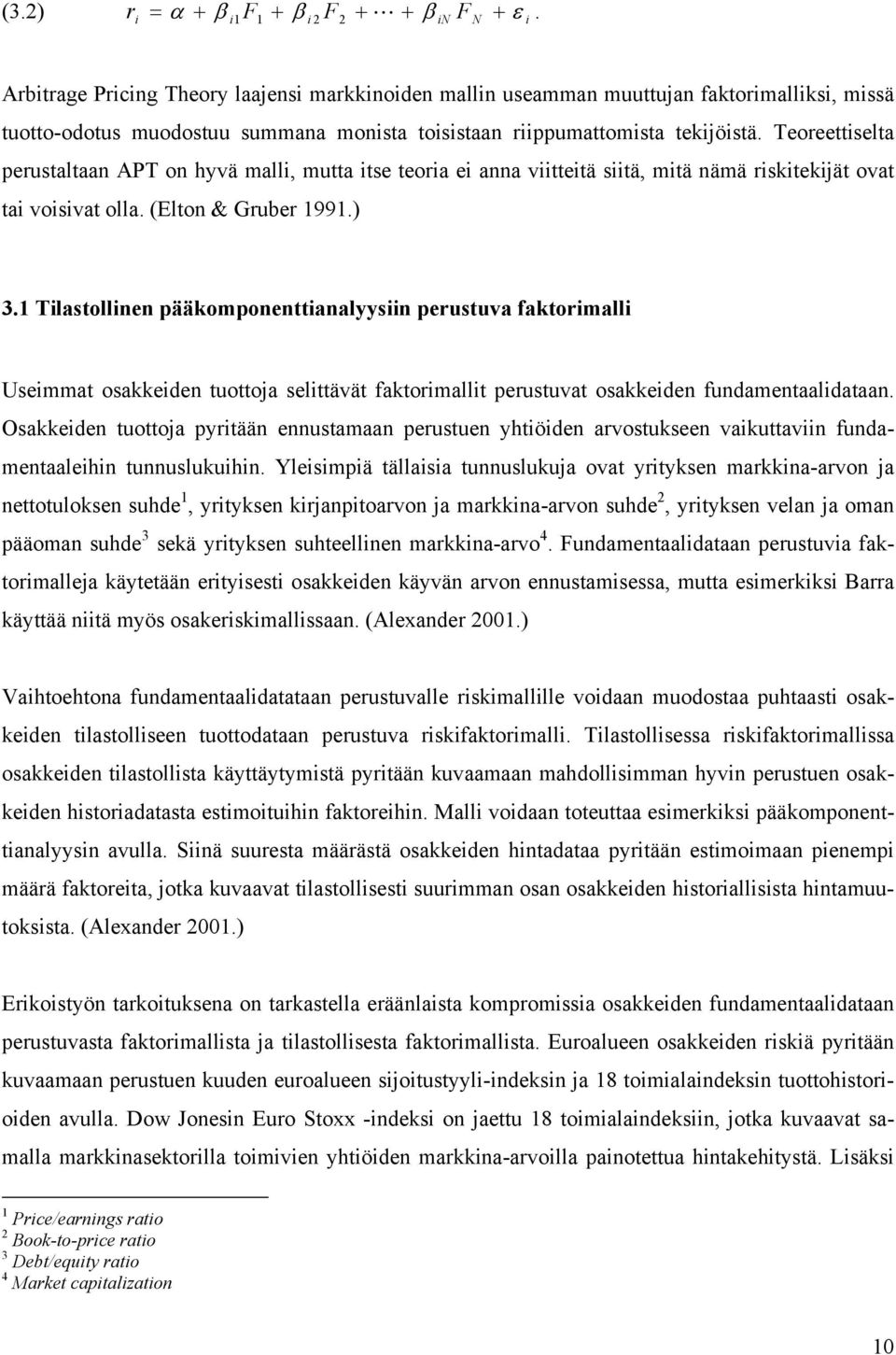 Teoreettiselta erustaltaan APT on hyvä alli, utta itse teoria ei anna viitteitä siitä, itä nää riskitekijät ovat tai voisivat olla. (Elton & Gruber 1991.) 3.