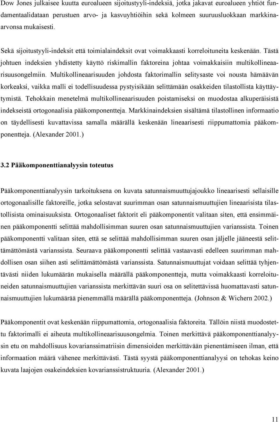 Tästä johtuen indeksien yhdistetty käyttö riskiallin faktoreina johtaa voiakkaisiin ultikollineaarisuusongeliin.