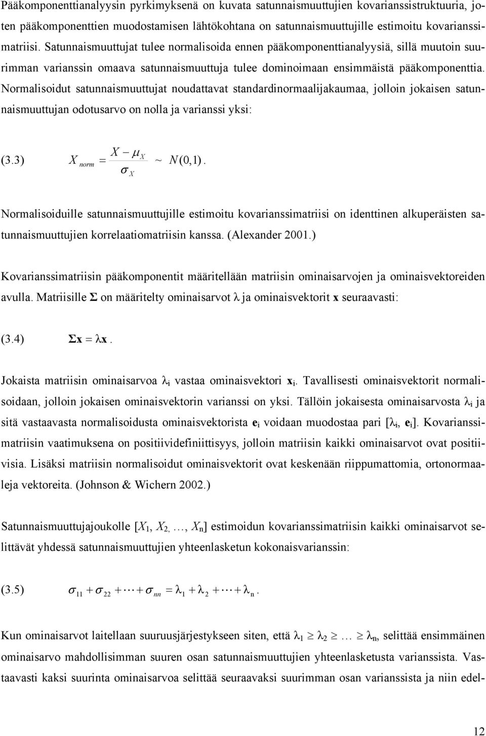 Noralisoidut satunnaisuuttujat noudattavat standardinoraalijakauaa, jolloin jokaisen satunnaisuuttujan odotusarvo on nolla ja varianssi yksi: X µ X (3.3) X nor = ~ N(0,1).