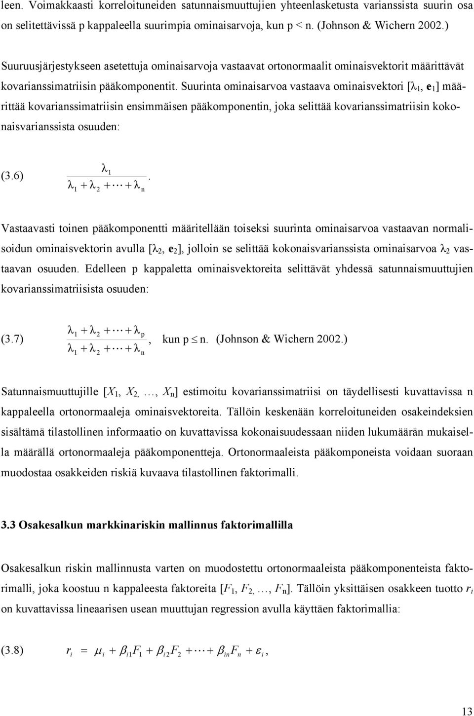 Suurinta oinaisarvoa vastaava oinaisvektori [λ 1, e 1 ] äärittää kovarianssiatriisin ensiäisen ääkoonentin, joka selittää kovarianssiatriisin kokonaisvarianssista osuuden: λ1 (3.6).