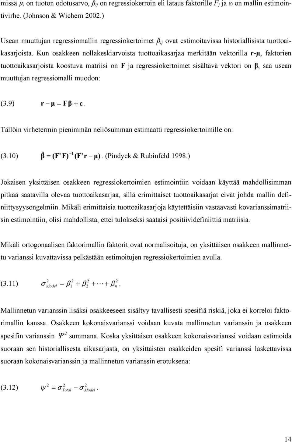 Kun osakkeen nollakeskiarvoista tuottoaikasarjaa erkitään vektorilla r-µ, faktorien tuottoaikasarjoista koostuva atriisi on F ja regressiokertoiet sisältävä vektori on β, saa usean uuttujan