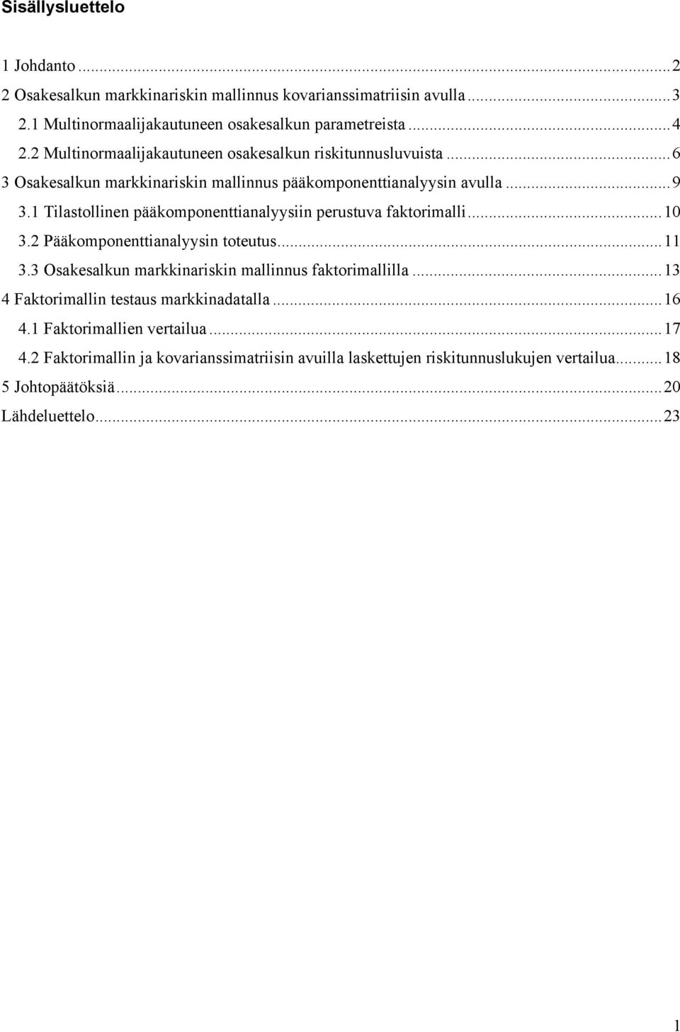 1 Tilastollinen ääkoonenttianalyysiin erustuva faktorialli...10 3. Pääkoonenttianalyysin toteutus...11 3.3 Osakesalkun arkkinariskin allinnus faktoriallilla.