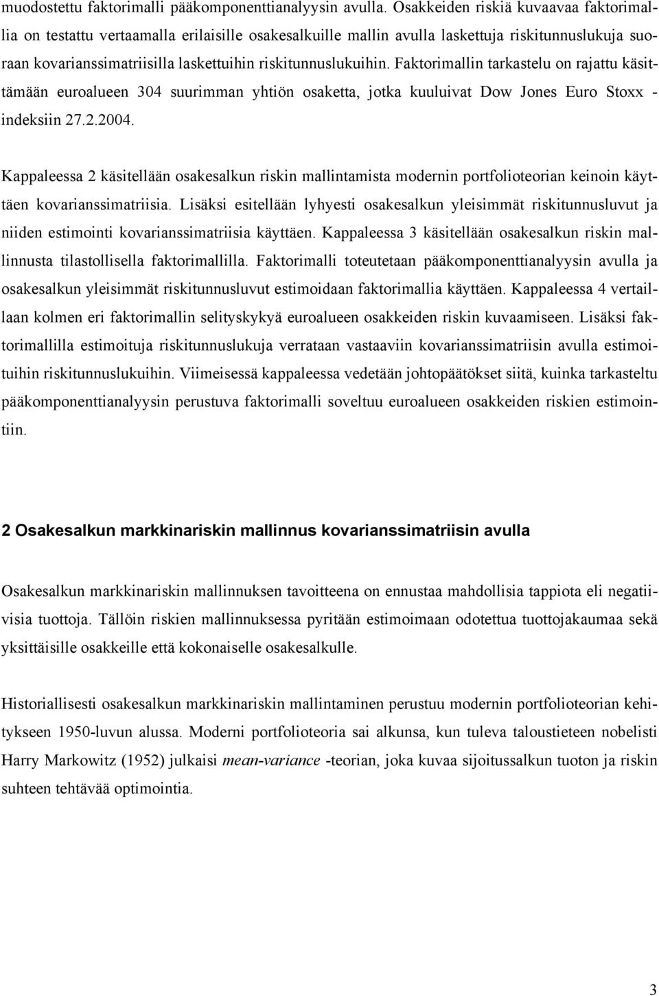 Faktoriallin tarkastelu on rajattu käsittäään euroalueen 304 suurian yhtiön osaketta, jotka kuuluivat Dow Jones Euro Stoxx - indeksiin 7..004.