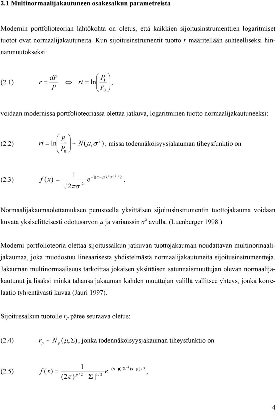 1) r = rt = ln 1, P P 0 voidaan odernissa ortfolioteoriassa olettaa jatkuva, logaritinen tuotto noraalijakautuneeksi: P 1 (.) rt = ln ~ N( µ, ) P, issä todennäköisyysjakauan tiheysfunktio on 0 (.