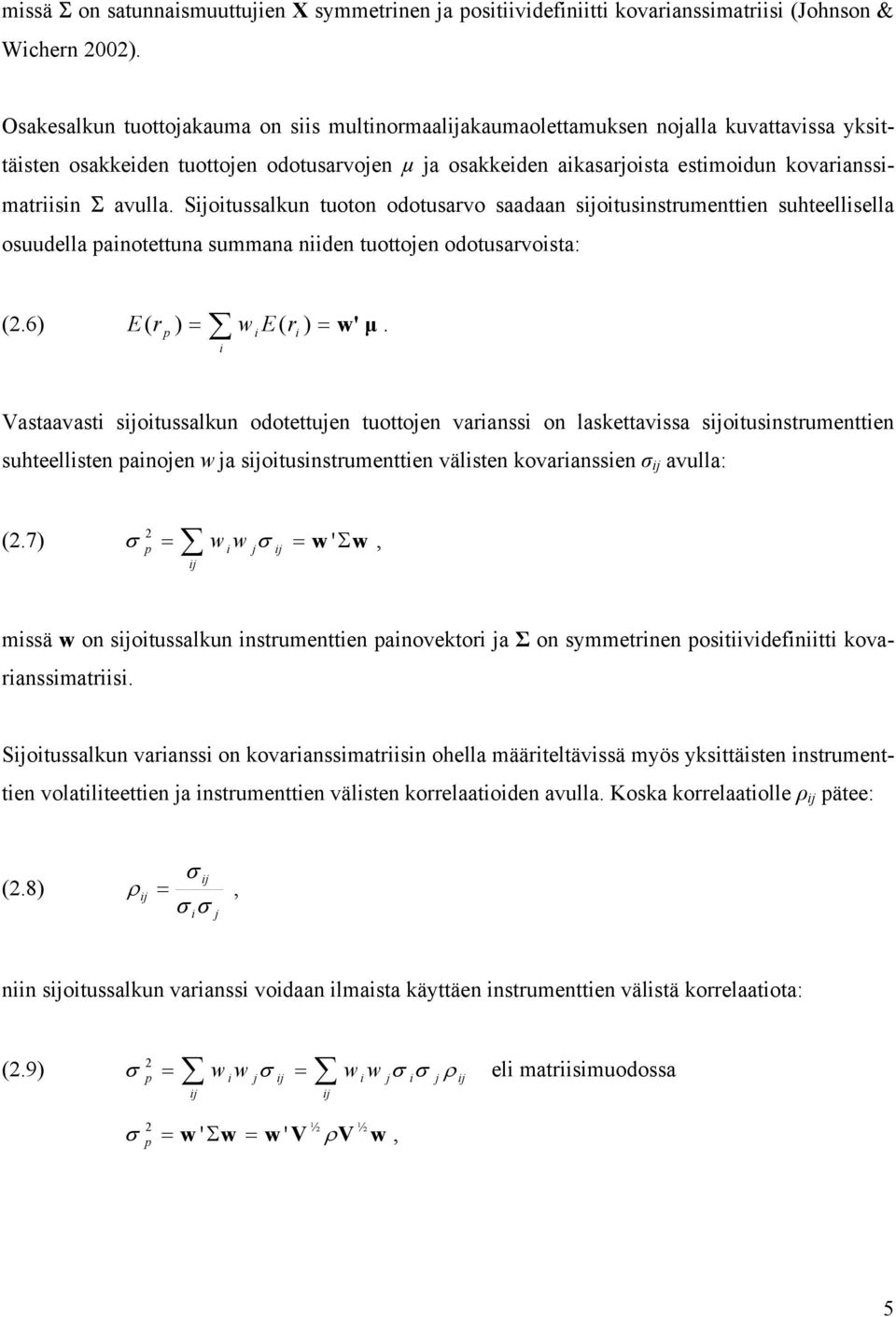 Sijoitussalkun tuoton odotusarvo saadaan sijoitusinstruenttien suhteellisella osuudella ainotettuna suana niiden tuottojen odotusarvoista: (.6) E ( r ) = wi E ( ri ) = w' µ.