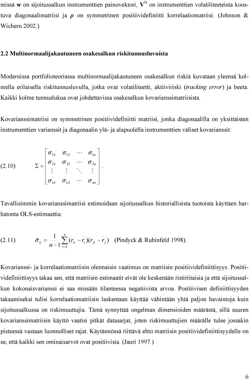 volatiliteetti, aktiiviriski (tracking error) ja beeta. Kaikki kole tunnuslukua ovat johdettavissa osakesalkun kovarianssiatriisista.