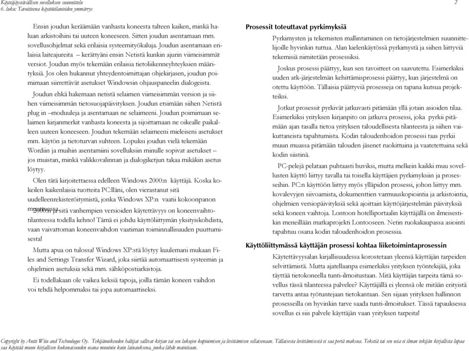 Joudun myös tekemään erilaisia tietoliikenneyhteyksien määrityksiä. Jos olen hukannut yhteydentoimittajan ohjekirjasen, joudun poimimaan siirrettävät asetukset Windowsin ohjauspaneelin dialogeista.