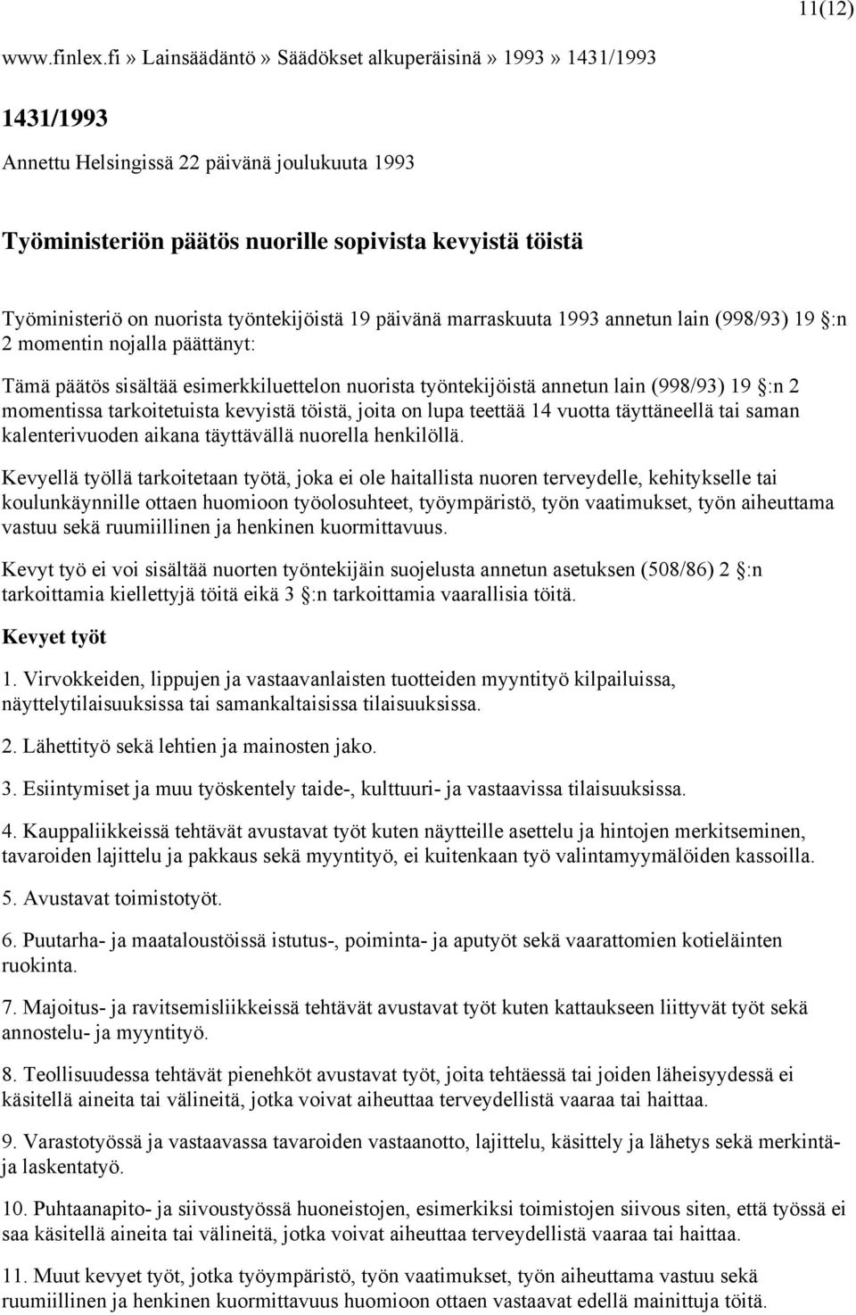 työntekijöistä 19 päivänä marraskuuta 1993 annetun lain (998/93) 19 :n 2 momentin nojalla päättänyt: Tämä päätös sisältää esimerkkiluettelon nuorista työntekijöistä annetun lain (998/93) 19 :n 2