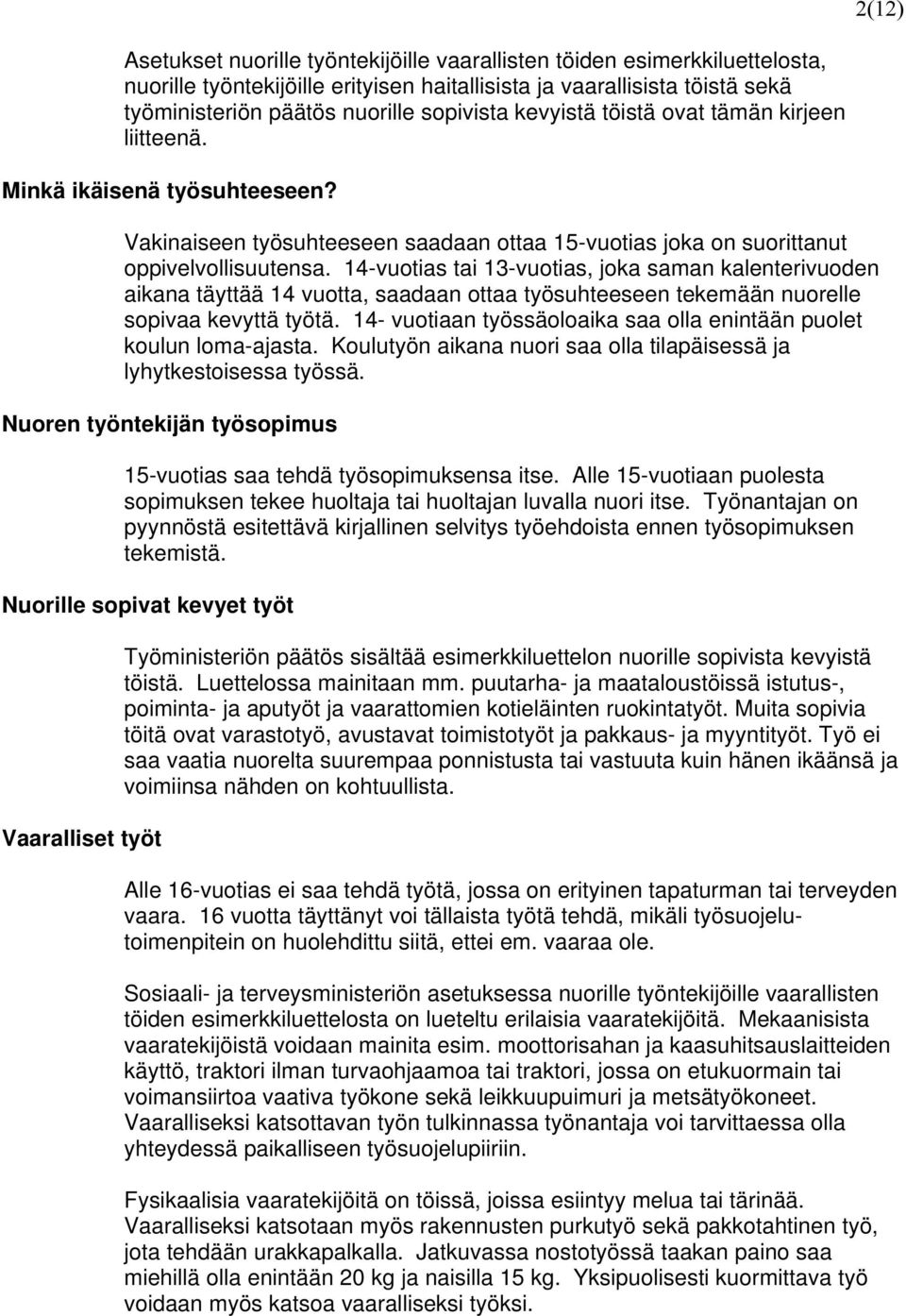 14-vuotias tai 13-vuotias, joka saman kalenterivuoden aikana täyttää 14 vuotta, saadaan ottaa työsuhteeseen tekemään nuorelle sopivaa kevyttä työtä.