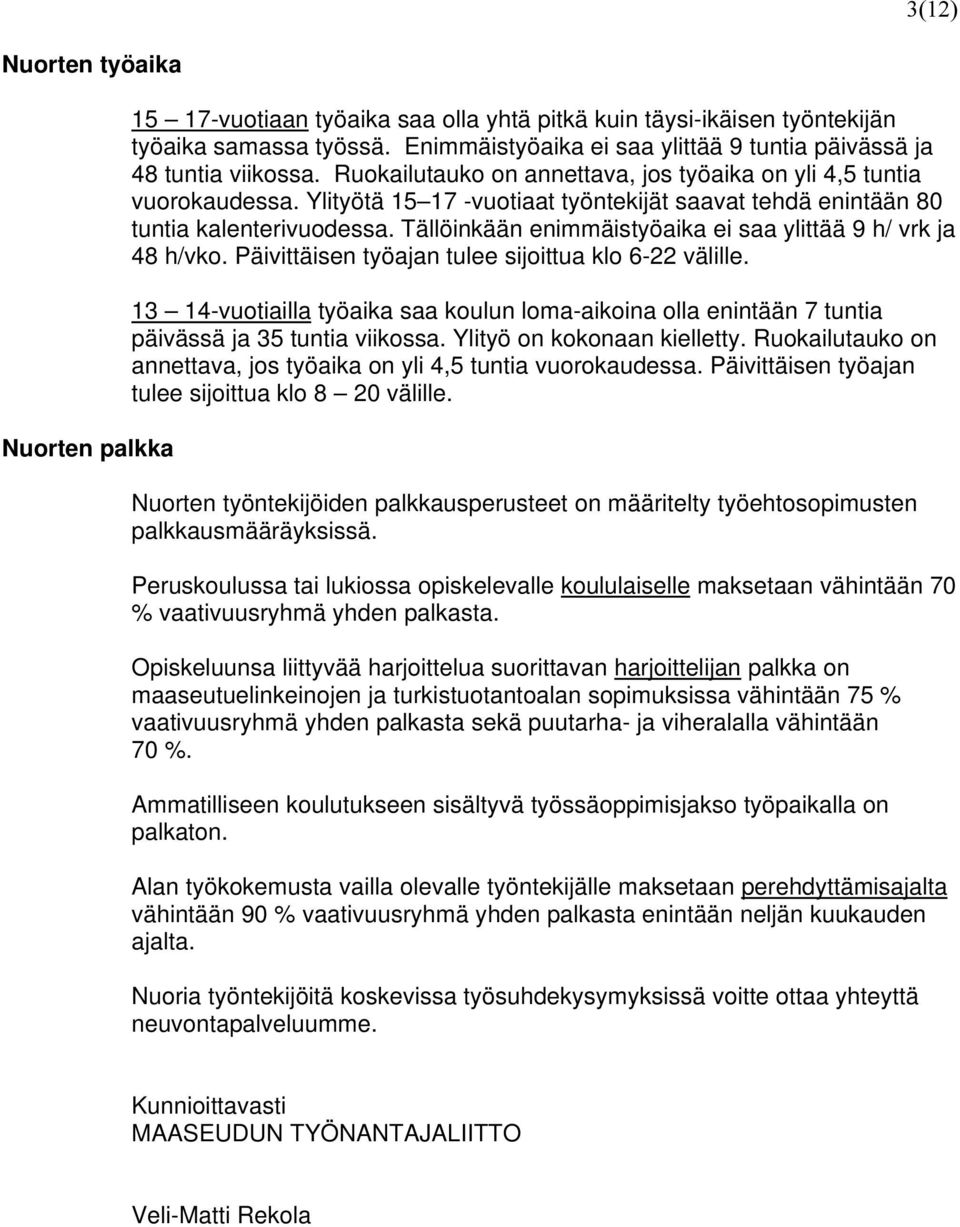 Ylityötä 15 17 -vuotiaat työntekijät saavat tehdä enintään 80 tuntia kalenterivuodessa. Tällöinkään enimmäistyöaika ei saa ylittää 9 h/ vrk ja 48 h/vko.