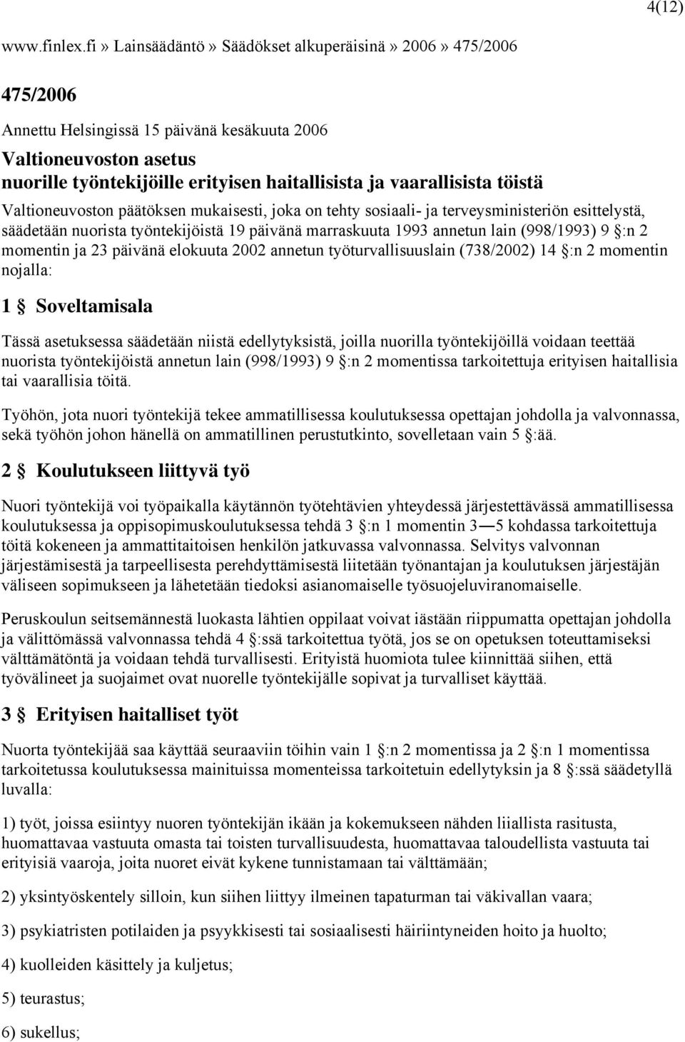 vaarallisista töistä Valtioneuvoston päätöksen mukaisesti, joka on tehty sosiaali- ja terveysministeriön esittelystä, säädetään nuorista työntekijöistä 19 päivänä marraskuuta 1993 annetun lain