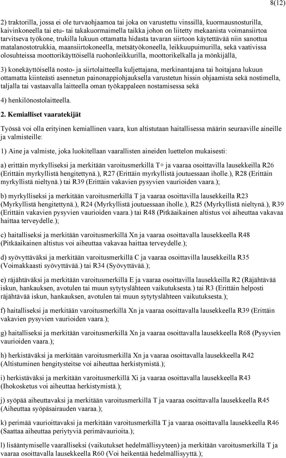 olosuhteissa moottorikäyttöisellä ruohonleikkurilla, moottorikelkalla ja mönkijällä, 3) konekäyttöisellä nosto- ja siirtolaitteella kuljettajana, merkinantajana tai hoitajana lukuun ottamatta