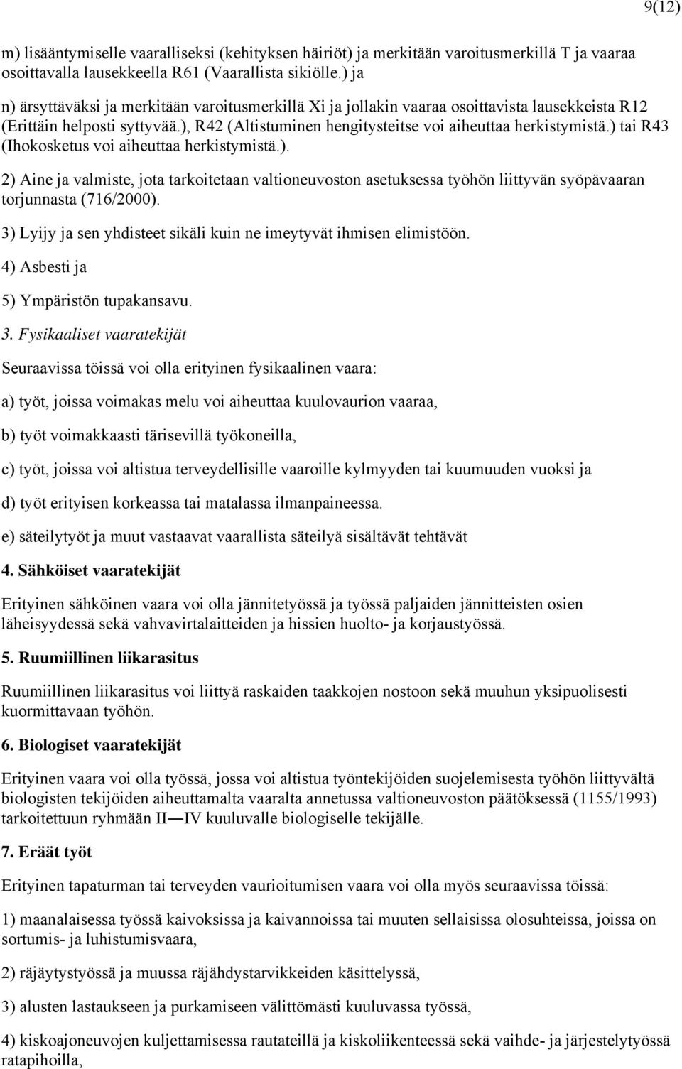 ) tai R43 (Ihokosketus voi aiheuttaa herkistymistä.). 2) Aine ja valmiste, jota tarkoitetaan valtioneuvoston asetuksessa työhön liittyvän syöpävaaran torjunnasta (716/2000).