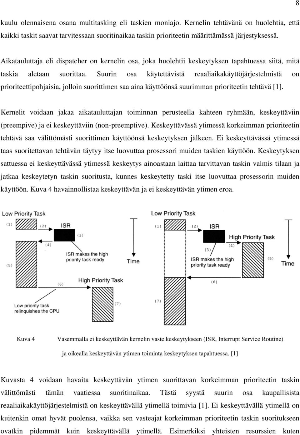 Suurin osa käytettävistä reaaliaikakäyttöjärjestelmistä on prioriteettipohjaisia, jolloin suorittimen saa aina käyttöönsä suurimman prioriteetin tehtävä [1].