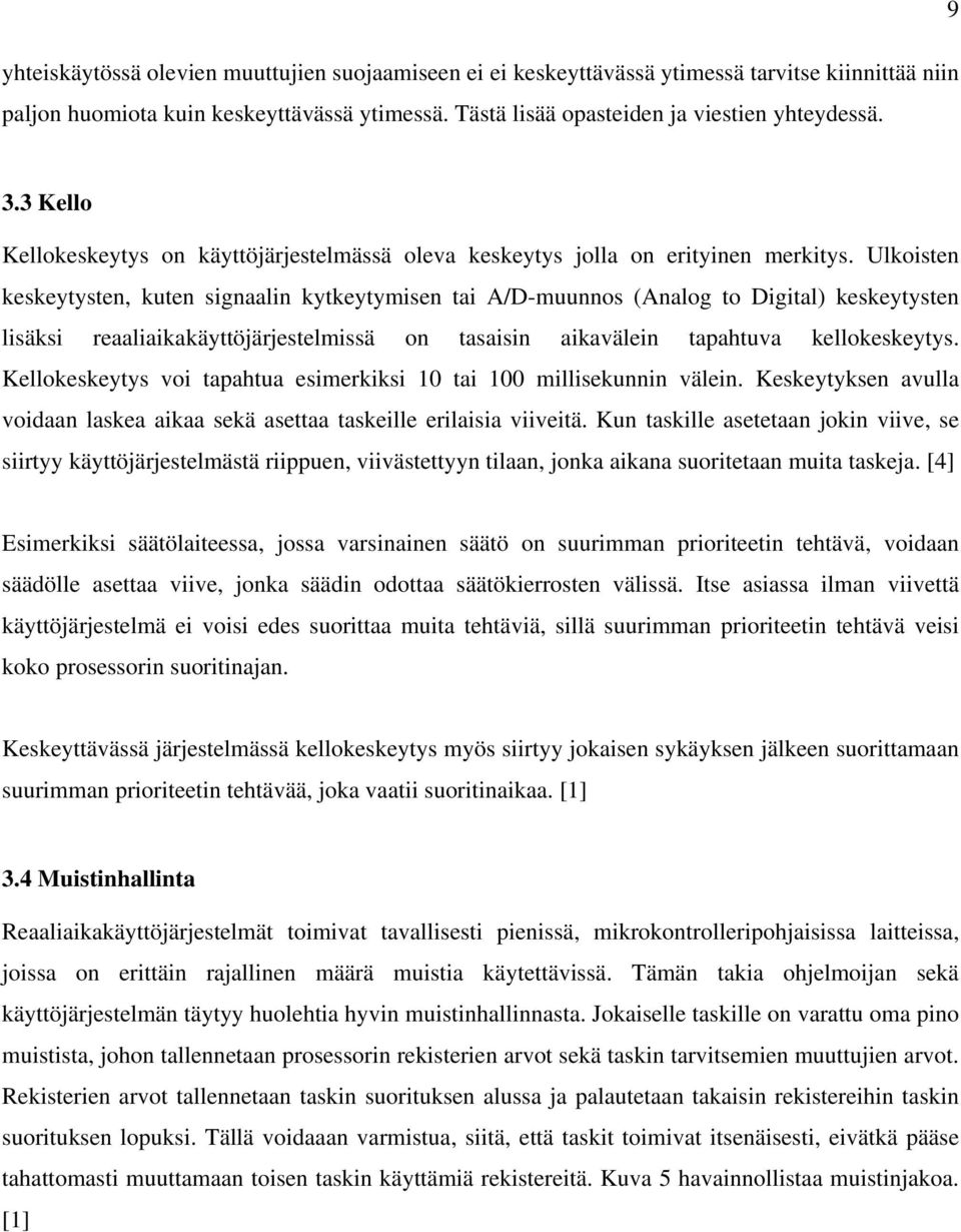 Ulkoisten keskeytysten, kuten signaalin kytkeytymisen tai A/D-muunnos (Analog to Digital) keskeytysten lisäksi reaaliaikakäyttöjärjestelmissä on tasaisin aikavälein tapahtuva kellokeskeytys.