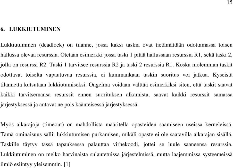 Koska molemman taskit odottavat toiselta vapautuvaa resurssia, ei kummankaan taskin suoritus voi jatkua. Kyseistä tilannetta kutsutaan lukkiutumiseksi.