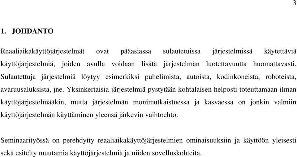 Yksinkertaisia järjestelmiä pystytään kohtalaisen helposti toteuttamaan ilman käyttöjärjestelmääkin, mutta järjestelmän monimutkaistuessa ja kasvaessa on jonkin valmiin