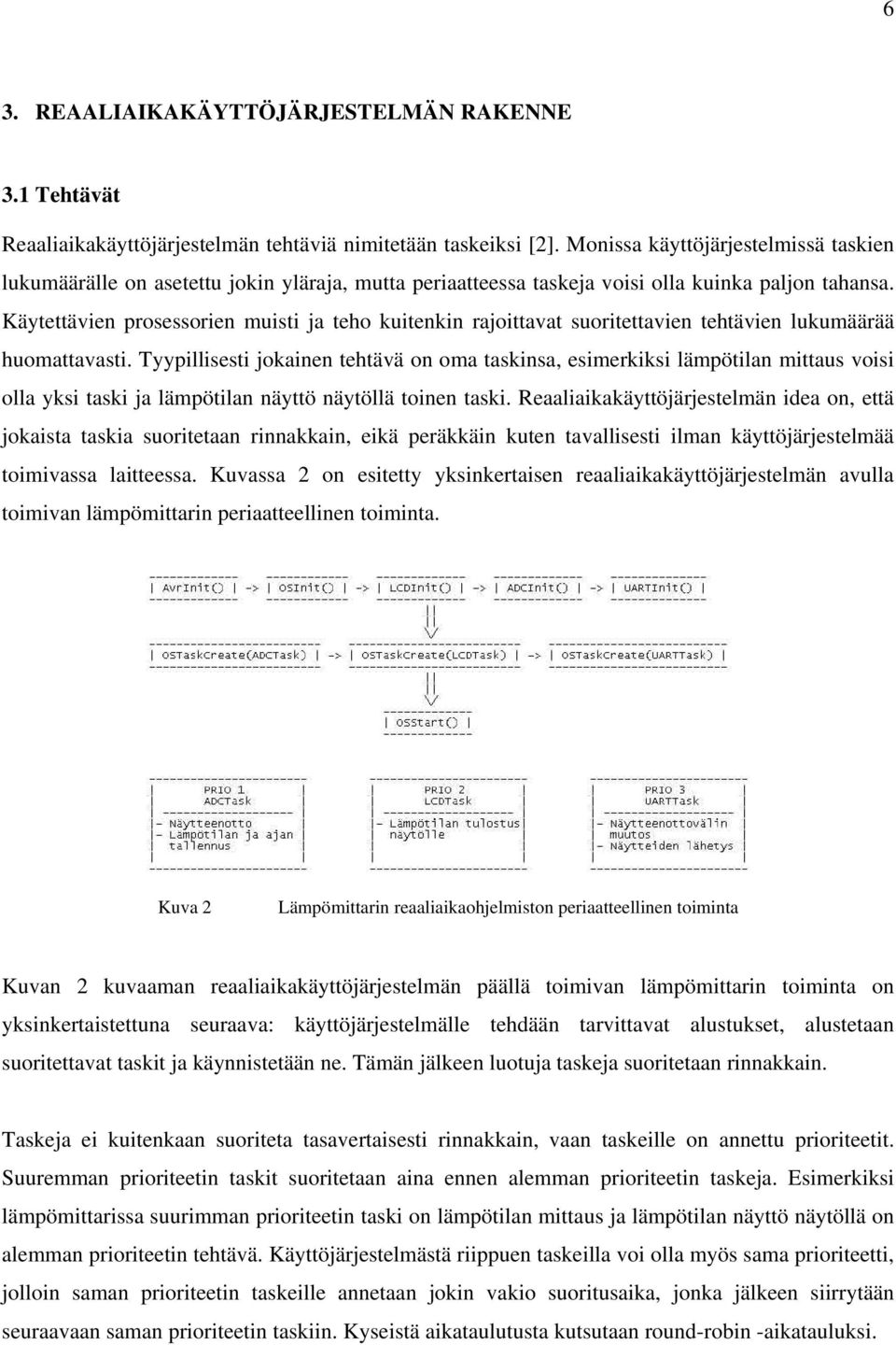 Käytettävien prosessorien muisti ja teho kuitenkin rajoittavat suoritettavien tehtävien lukumäärää huomattavasti.