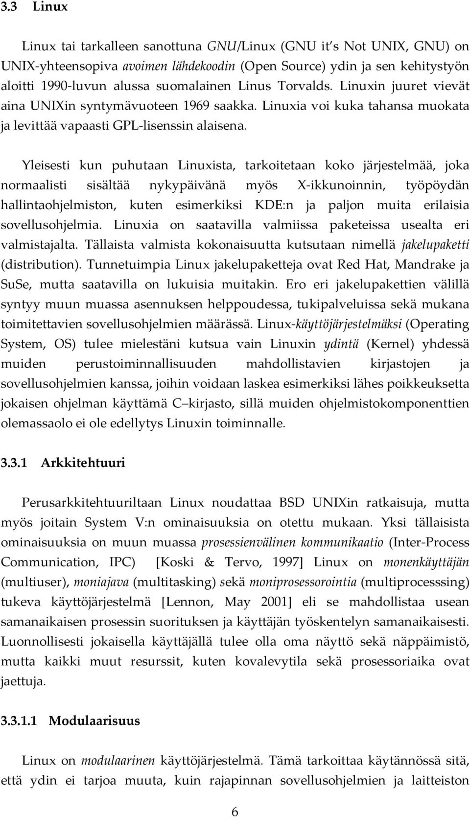 Yleisesti kun puhutaan Linuxista, tarkoitetaan koko järjestelmää, joka normaalisti sisältää nykypäivänä myös X-ikkunoinnin, työpöydän hallintaohjelmiston, kuten esimerkiksi KDE:n ja paljon muita