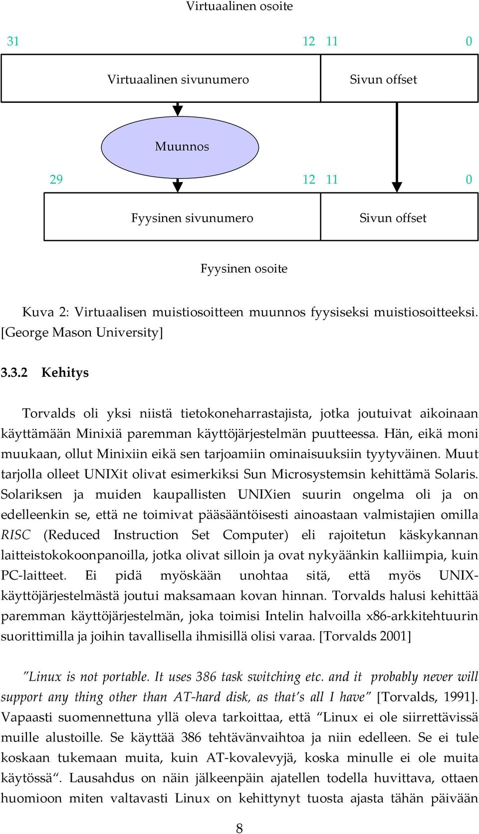 Hän, eikä moni muukaan, ollut Minixiin eikä sen tarjoamiin ominaisuuksiin tyytyväinen. Muut tarjolla olleet UNIXit olivat esimerkiksi Sun Microsystemsin kehittämä Solaris.