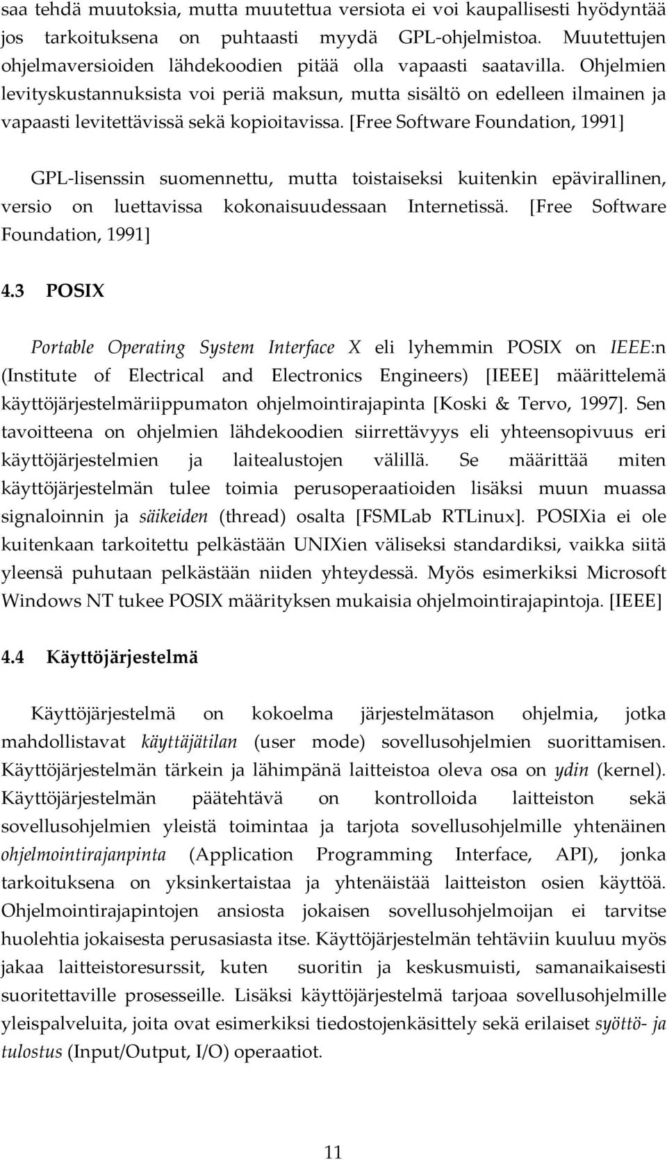 Ohjelmien levityskustannuksista voi periä maksun, mutta sisältö on edelleen ilmainen ja vapaasti levitettävissä sekä kopioitavissa.