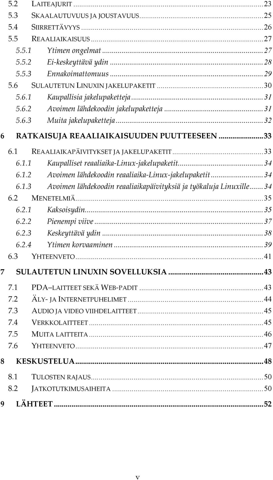 ..33 6.1 REAALIAIKAPÄIVITYKSET JA JAKELUPAKETIT...33 6.1.1 Kaupalliset reaaliaika-linux-jakelupaketit...34 6.1.2 Avoimen lähdekoodin reaaliaika-linux-jakelupaketit...34 6.1.3 Avoimen lähdekoodin reaaliaikapäivityksiä ja työkaluja Linuxille.