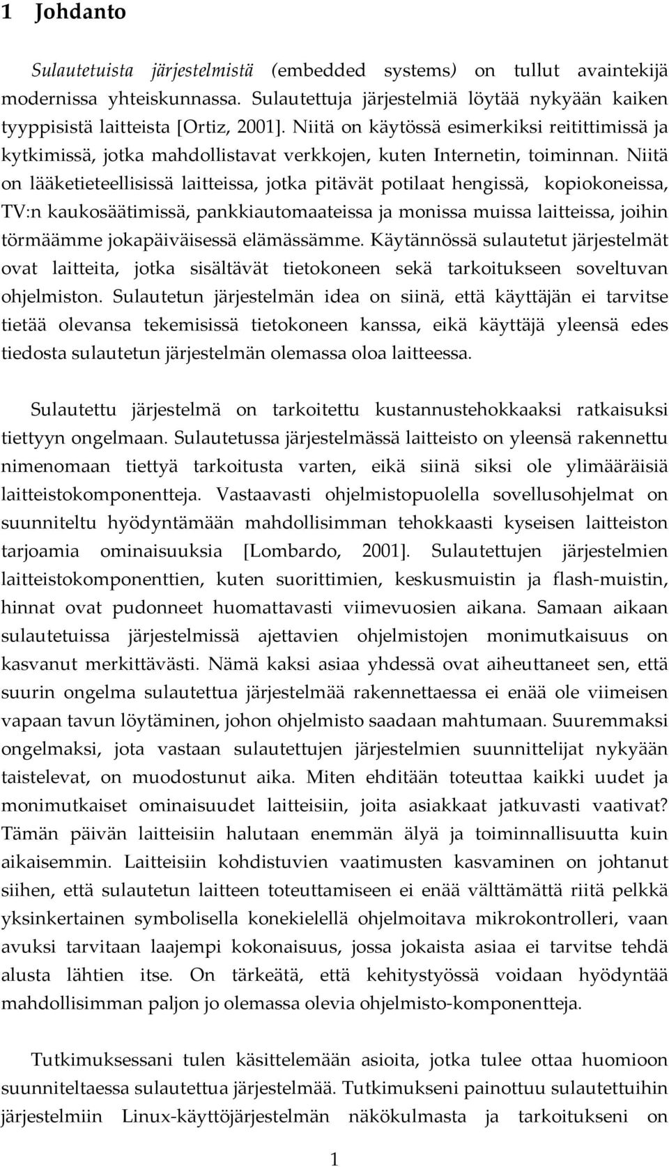 Niitä on lääketieteellisissä laitteissa, jotka pitävät potilaat hengissä, kopiokoneissa, TV:n kaukosäätimissä, pankkiautomaateissa ja monissa muissa laitteissa, joihin törmäämme jokapäiväisessä